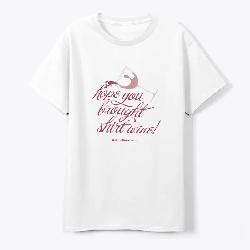 Hope You Brought Shirt Wine